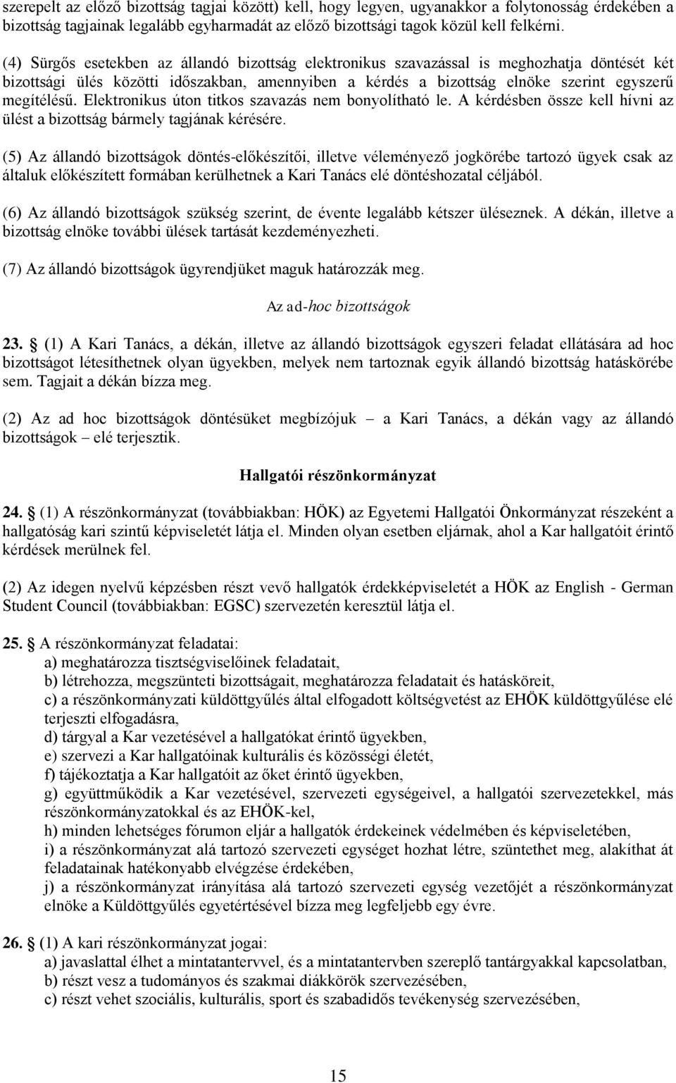 Elektronikus úton titkos szavazás nem bonyolítható le. A kérdésben össze kell hívni az ülést a bizottság bármely tagjának kérésére.