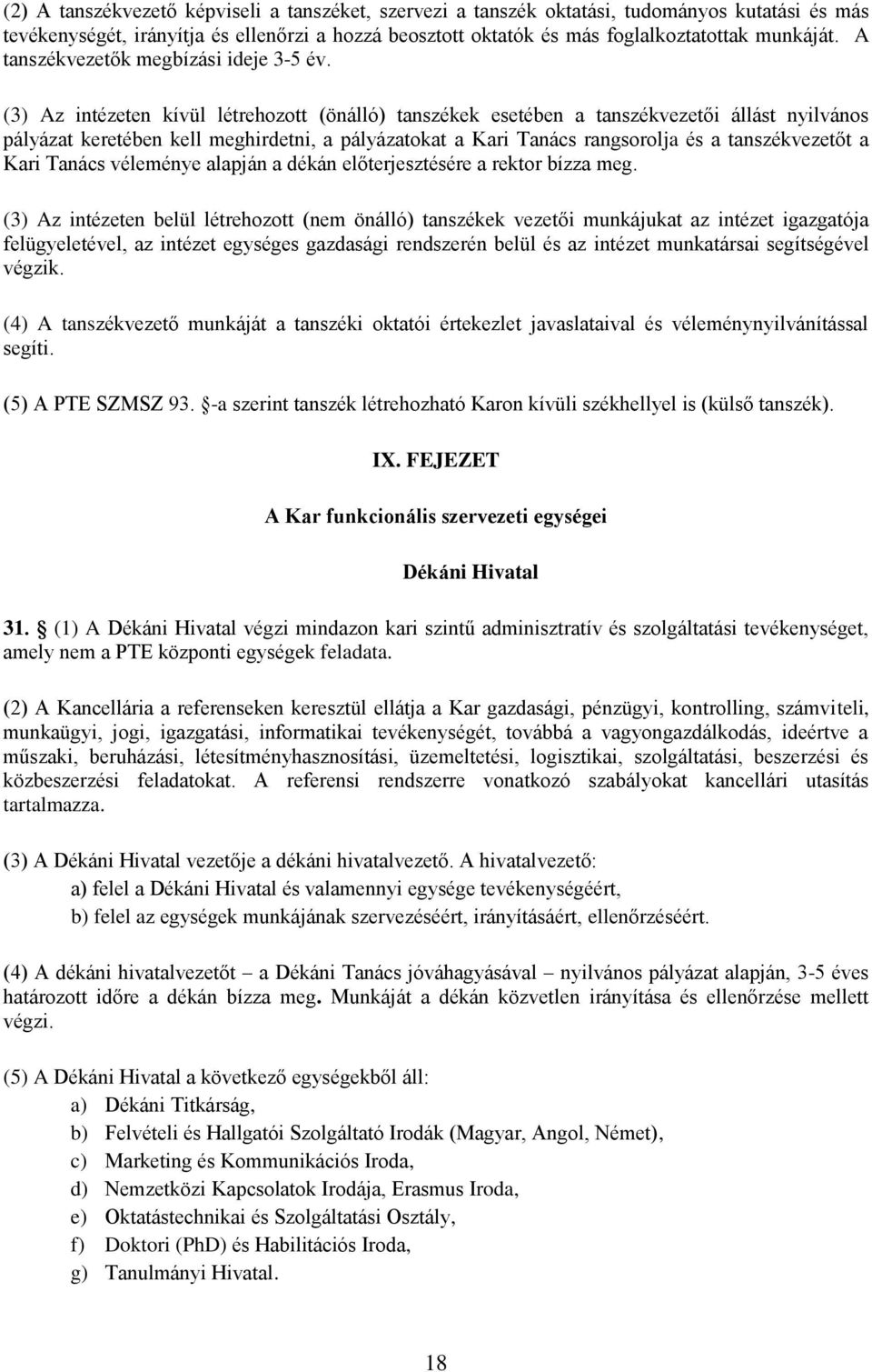 (3) Az intézeten kívül létrehozott (önálló) tanszékek esetében a tanszékvezetői állást nyilvános pályázat keretében kell meghirdetni, a pályázatokat a Kari Tanács rangsorolja és a tanszékvezetőt a