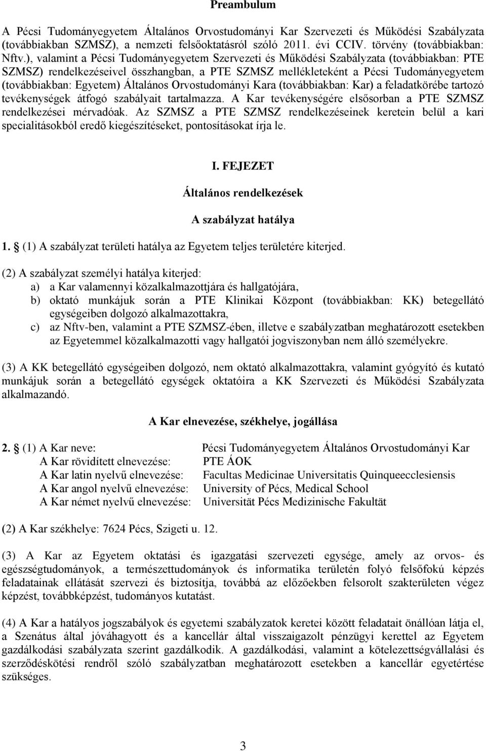 Egyetem) Általános Orvostudományi Kara (továbbiakban: Kar) a feladatkörébe tartozó tevékenységek átfogó szabályait tartalmazza. A Kar tevékenységére elsősorban a PTE SZMSZ rendelkezései mérvadóak.