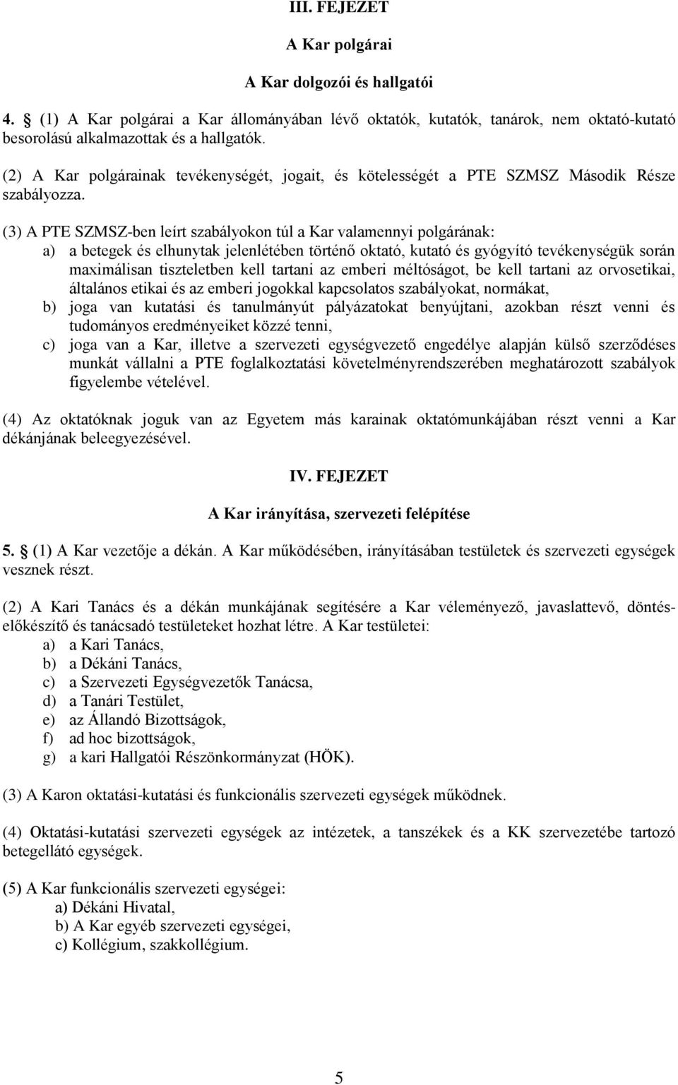 (3) A PTE SZMSZ-ben leírt szabályokon túl a Kar valamennyi polgárának: a) a betegek és elhunytak jelenlétében történő oktató, kutató és gyógyító tevékenységük során maximálisan tiszteletben kell