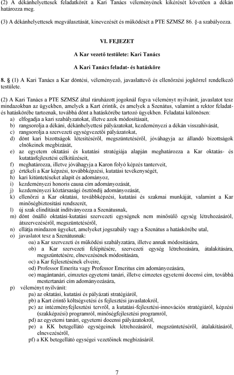 (2) A Kari Tanács a PTE SZMSZ által ráruházott jogoknál fogva véleményt nyilvánít, javaslatot tesz mindazokban az ügyekben, amelyek a Kart érintik, és amelyek a Szenátus, valamint a rektor feladatés