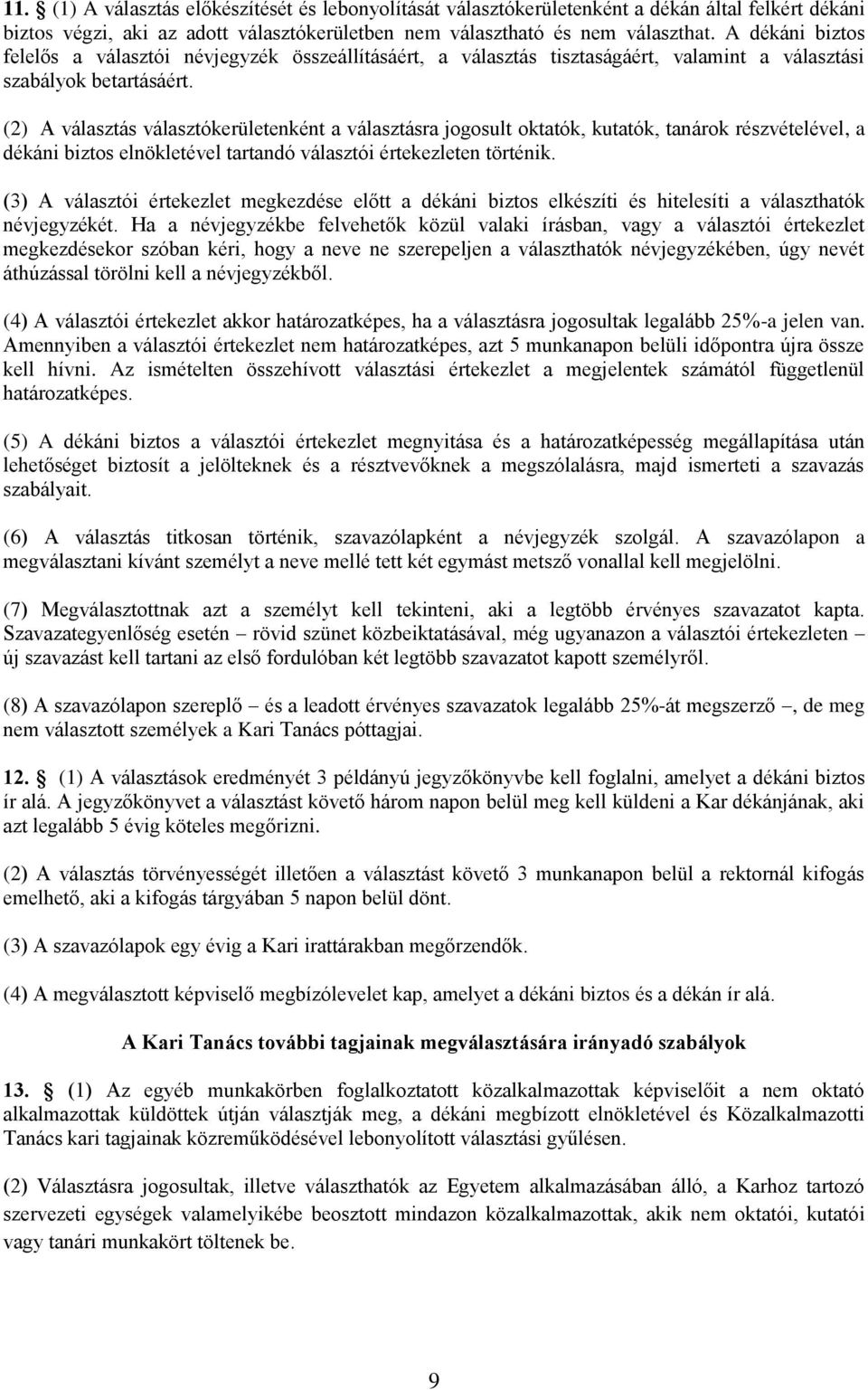 (2) A választás választókerületenként a választásra jogosult oktatók, kutatók, tanárok részvételével, a dékáni biztos elnökletével tartandó választói értekezleten történik.