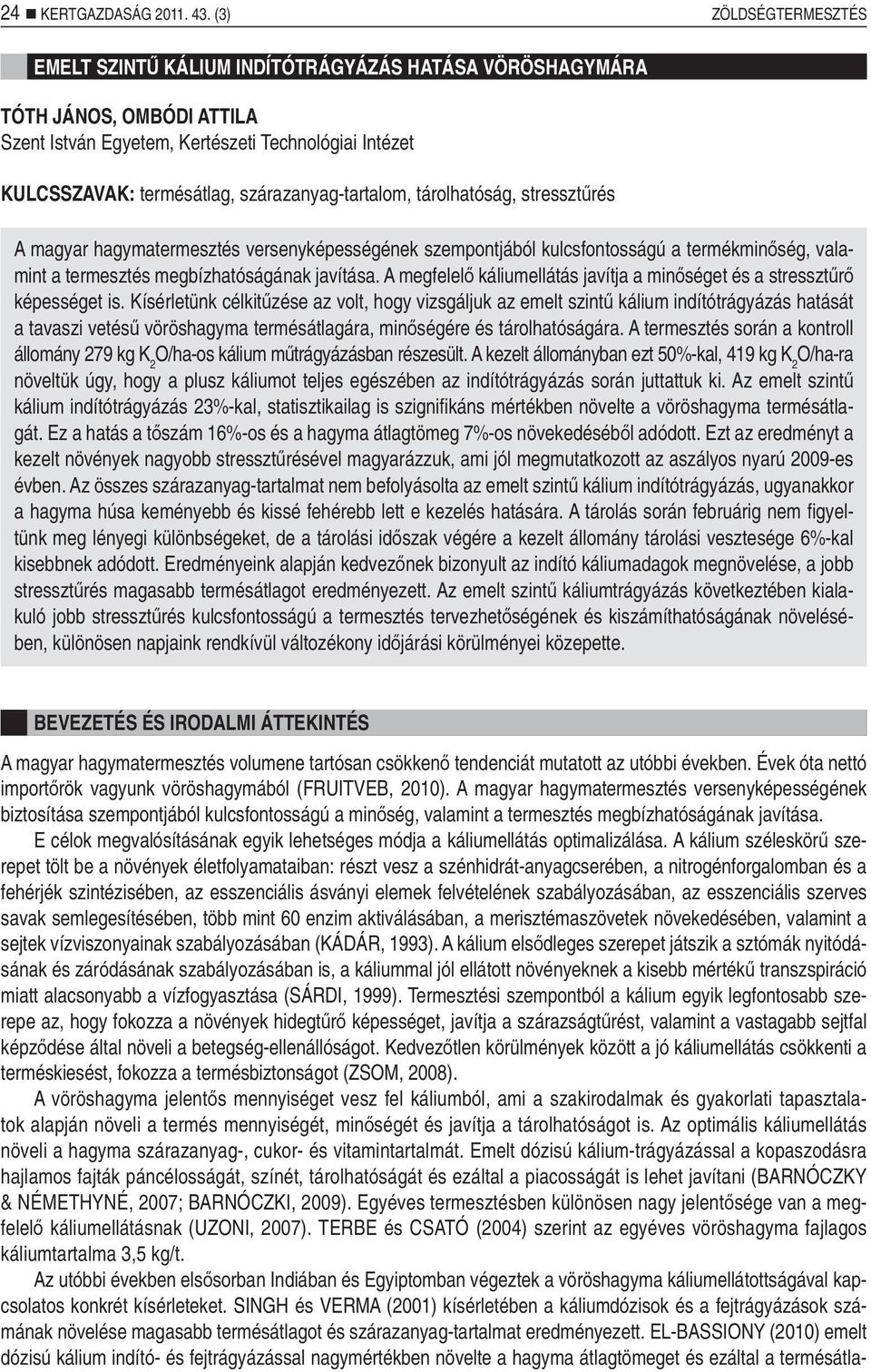 szárazanyag-tartalom, tárolhatóság, stressztűrés A magyar hagymatermesztés versenyképességének szempontjából kulcsfontosságú a termékminőség, valamint a termesztés megbízhatóságának javítása.