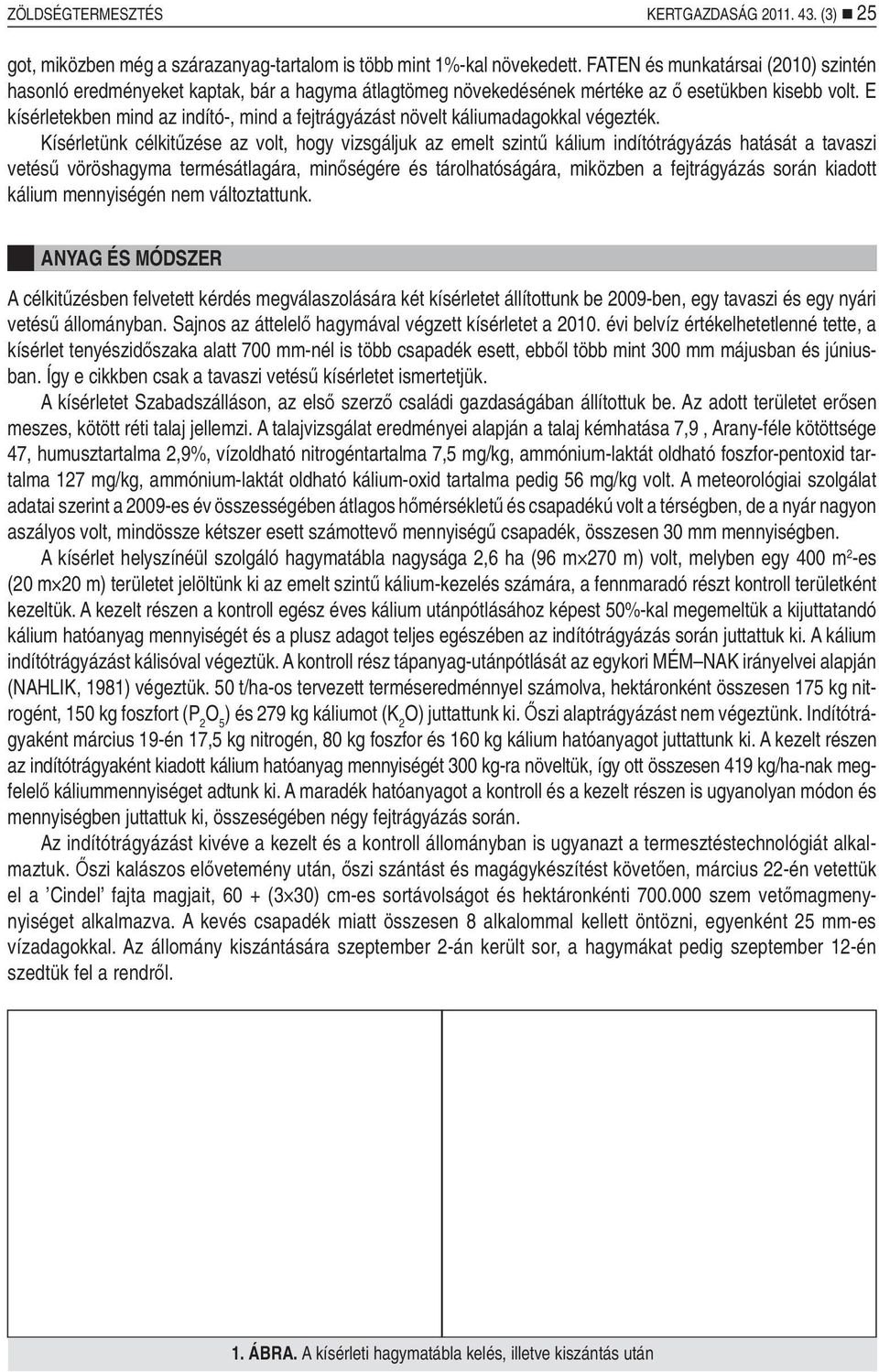 E kísérletekben mind az indító-, mind a fejtrágyázást növelt káliumadagokkal végezték.