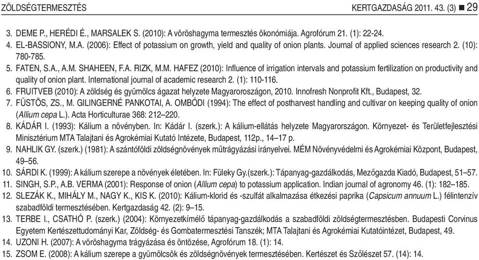 International journal of academic research 2. (1): 110-116. 6. FRUITVEB (2010): A zöldség és gyümölcs ágazat helyzete Magyaroroszágon, 2010. Innofresh Nonprofi t Kft., Budapest, 32. 7. FÜSTÖS, ZS., M.