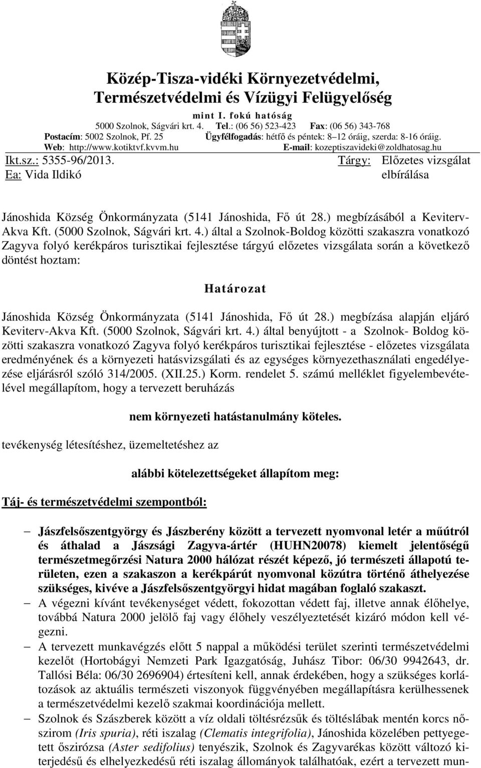 Ea: Vida Ildikó Tárgy: Előzetes vizsgálat elbírálása Jánoshida Község Önkormányzata (5141 Jánoshida, Fő út 28.) megbízásából a Keviterv- Akva Kft. (5000 Szolnok, Ságvári krt. 4.