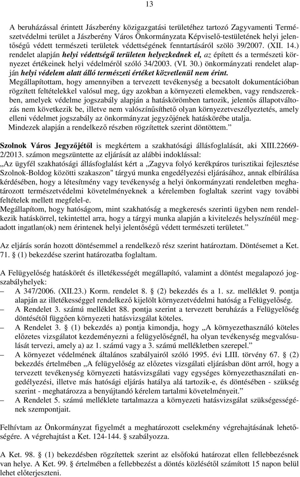 ) rendelet alapján helyi védettségű területen helyezkednek el, az épített és a természeti környezet értékeinek helyi védelméről szóló 34/2003. (VI. 30.