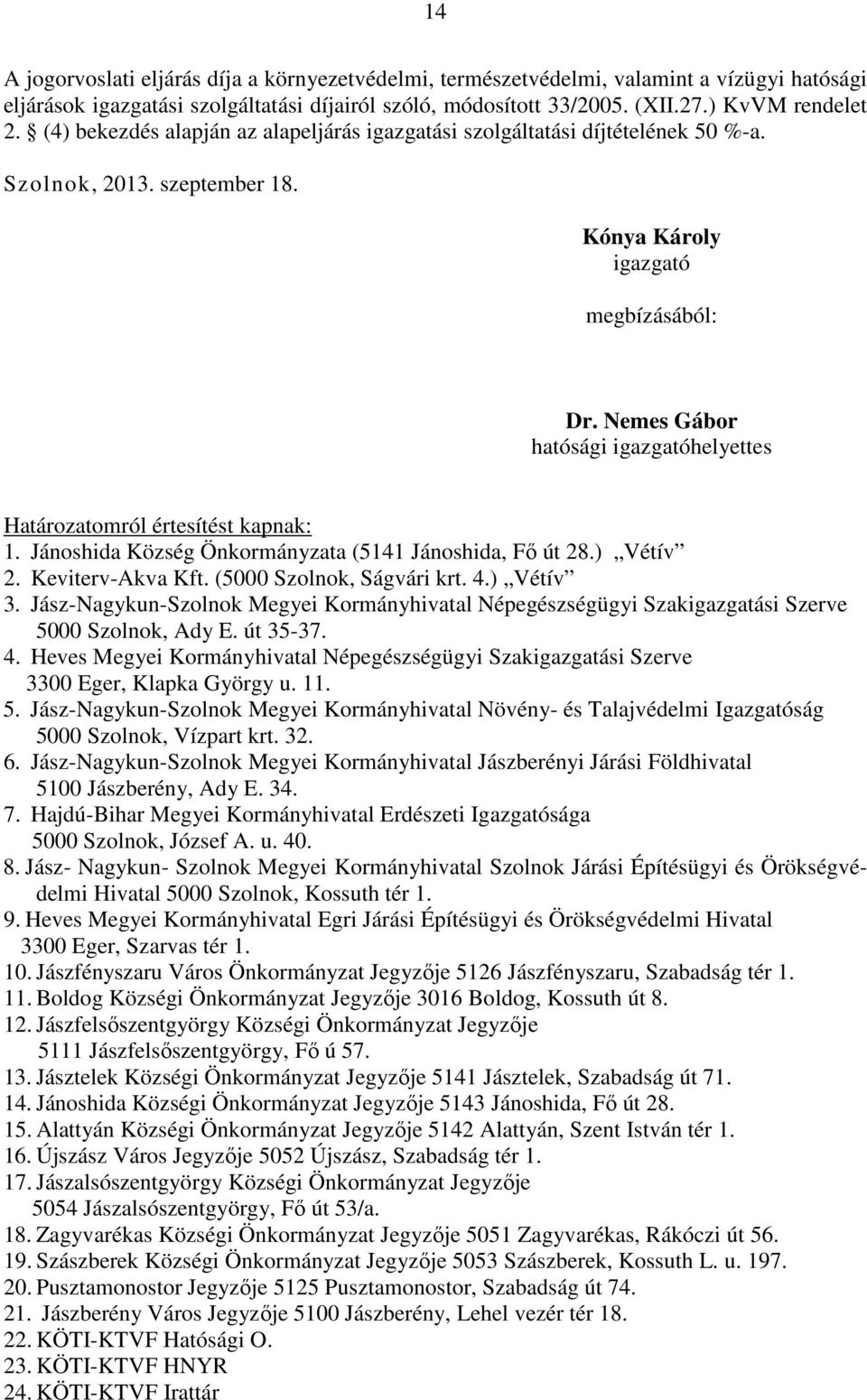 Nemes Gábor hatósági igazgatóhelyettes Határozatomról értesítést kapnak: 1. Jánoshida Község Önkormányzata (5141 Jánoshida, Fő út 28.) Vétív 2. Keviterv-Akva Kft. (5000 Szolnok, Ságvári krt. 4.