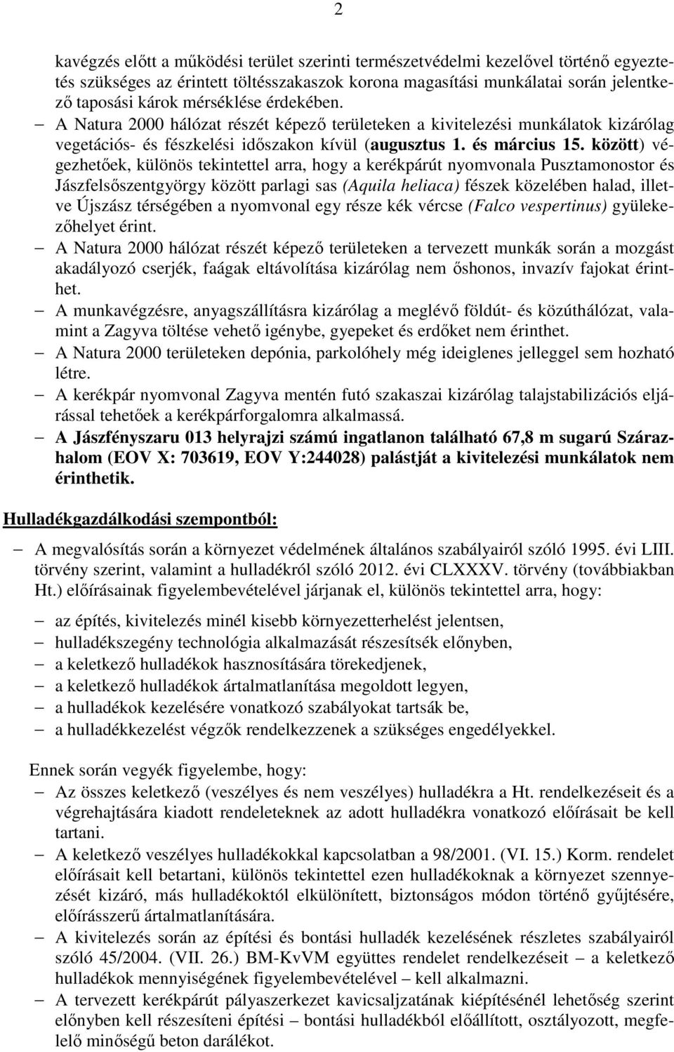 között) végezhetőek, különös tekintettel arra, hogy a kerékpárút nyomvonala Pusztamonostor és Jászfelsőszentgyörgy között parlagi sas (Aquila heliaca) fészek közelében halad, illetve Újszász