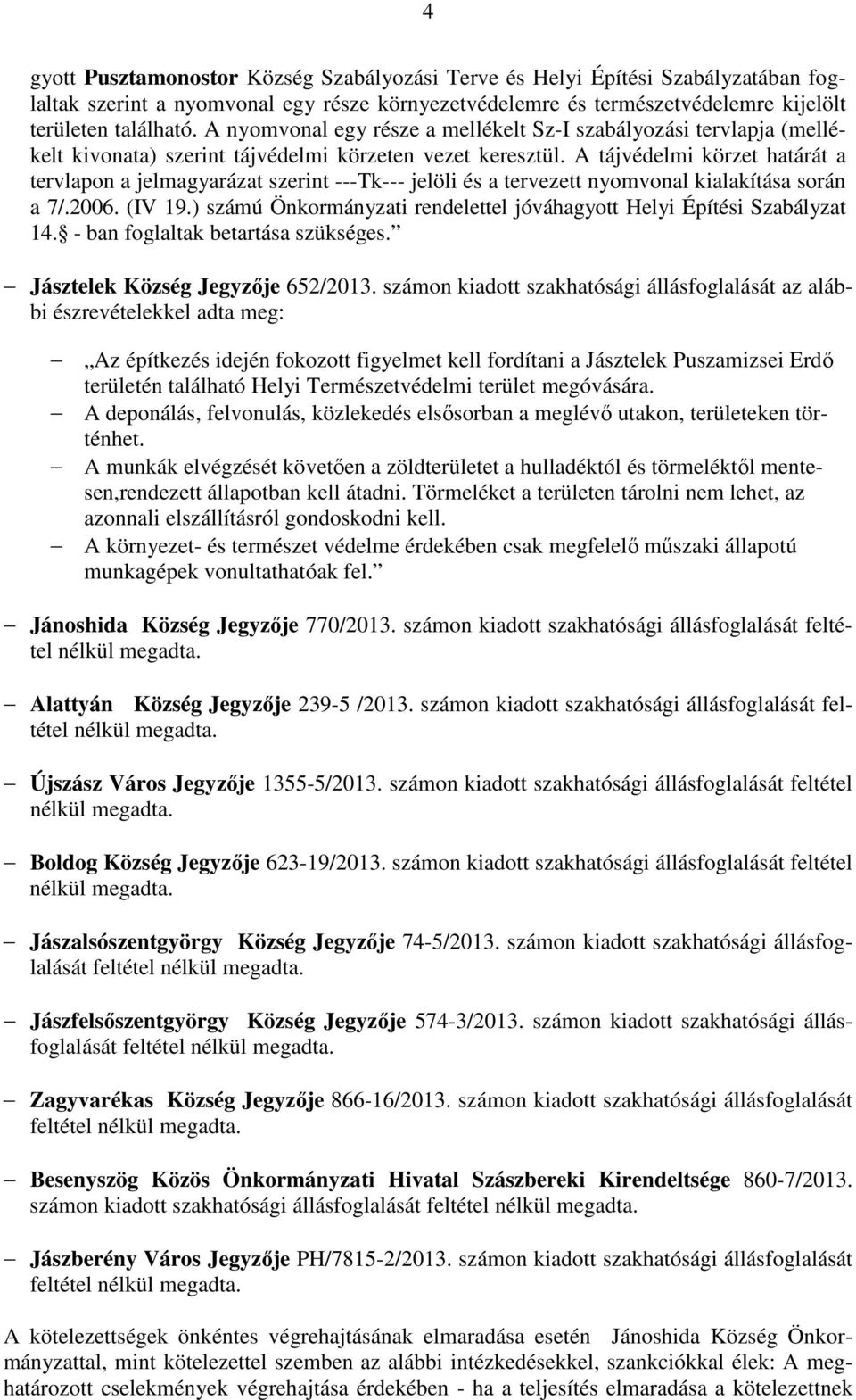 A tájvédelmi körzet határát a tervlapon a jelmagyarázat szerint ---Tk--- jelöli és a tervezett nyomvonal kialakítása során a 7/.2006. (IV 19.