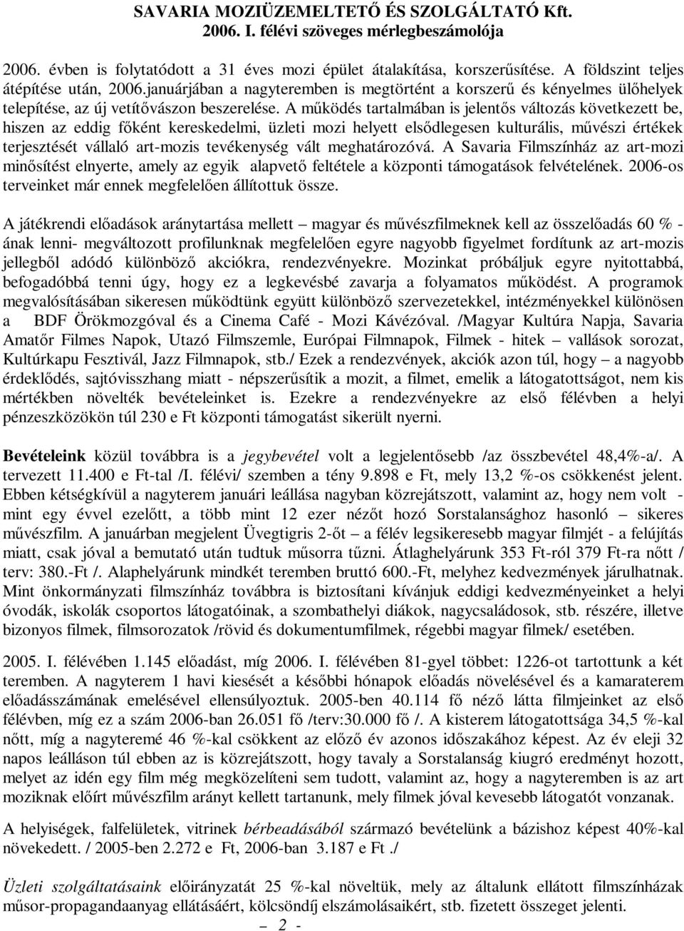 A működés tartalmában is jelentős változás következett be, hiszen az eddig főként kereskedelmi, üzleti mozi helyett elsődlegesen kulturális, művészi értékek terjesztését vállaló art-mozis tevékenység