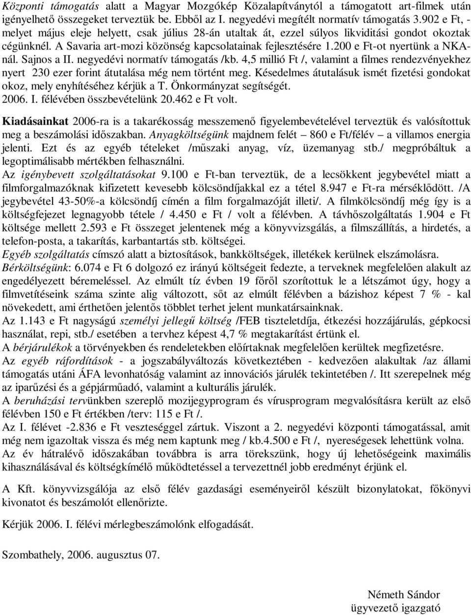 200 e Ft-ot nyertünk a NKAnál. Sajnos a II. negyedévi normatív támogatás /kb. 4,5 millió Ft /, valamint a filmes rendezvényekhez nyert 230 ezer forint átutalása még nem történt meg.