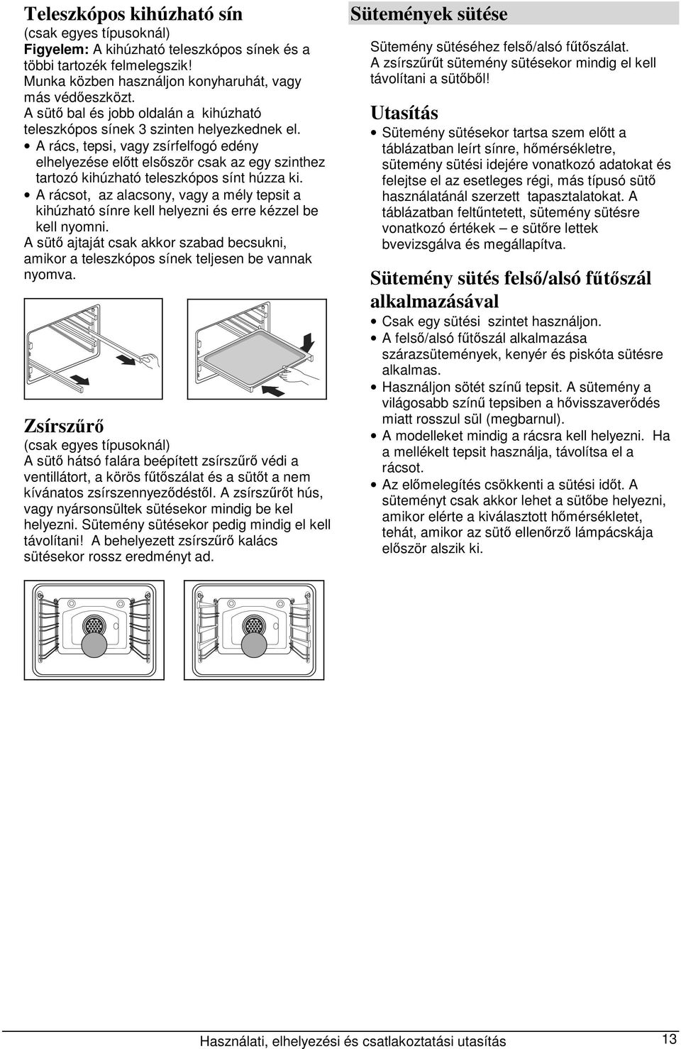 A rács, tepsi, vagy zsírfelfogó edény elhelyezése előtt elsőször csak az egy szinthez tartozó kihúzható teleszkópos sínt húzza ki.