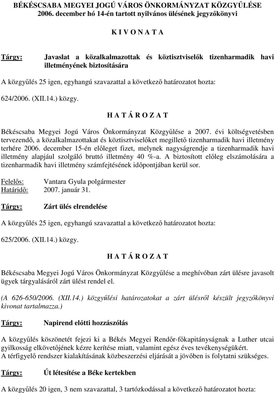 szavazattal a következő határozatot hozta: 624/2006. (XII.14.) közgy. H A T Á R O Z A T Békéscsaba Megyei Jogú Város Önkormányzat Közgyűlése a 2007.