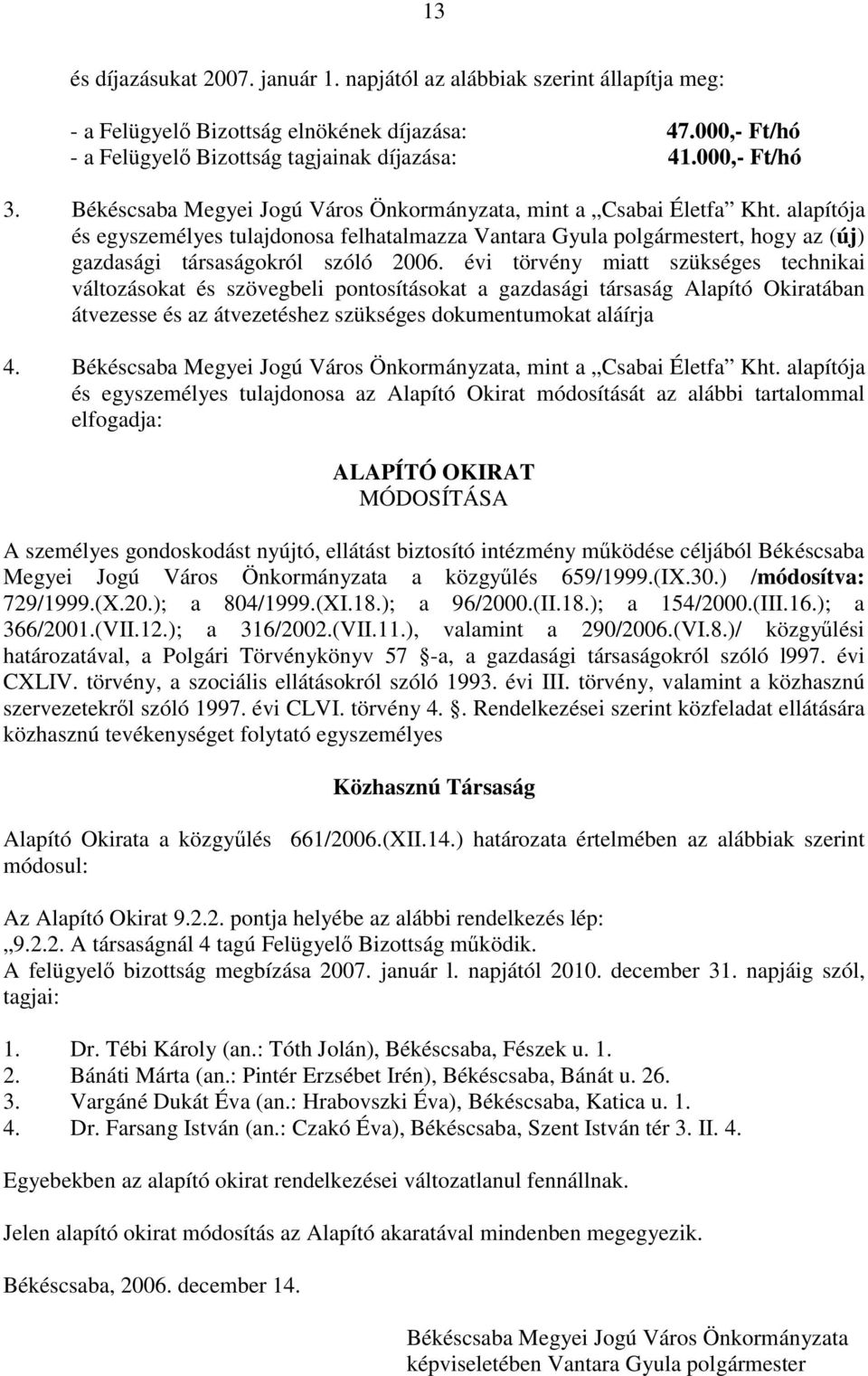 évi törvény miatt szükséges technikai változásokat és szövegbeli pontosításokat a gazdasági társaság Alapító Okiratában átvezesse és az átvezetéshez szükséges dokumentumokat aláírja 4.