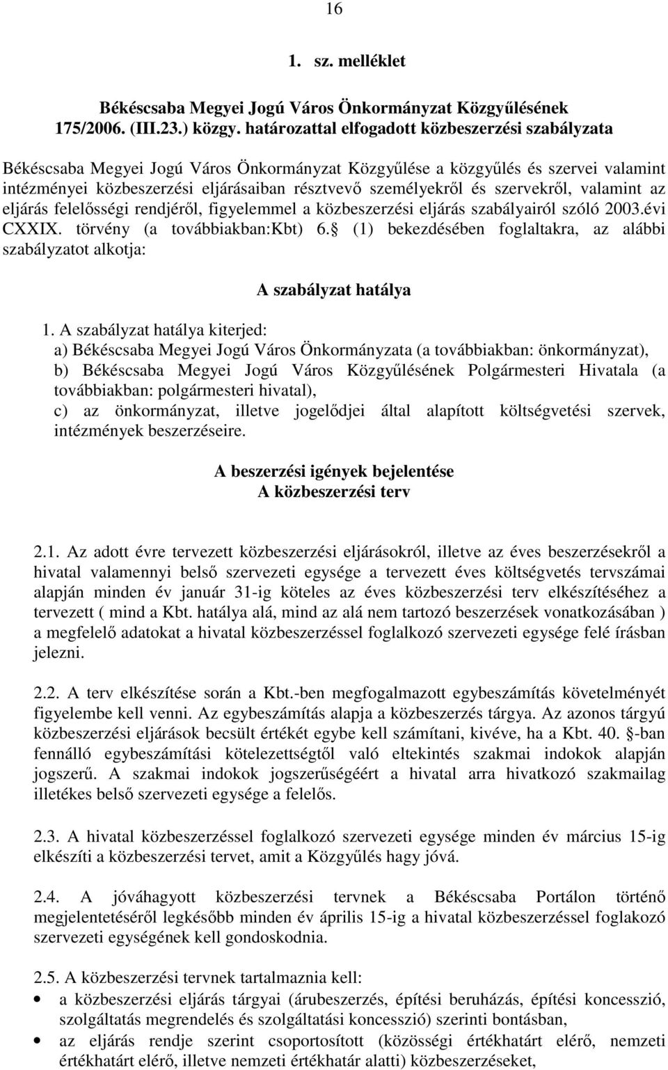 szervekről, valamint az eljárás felelősségi rendjéről, figyelemmel a közbeszerzési eljárás szabályairól szóló 2003.évi CXXIX. törvény (a továbbiakban:kbt) 6.