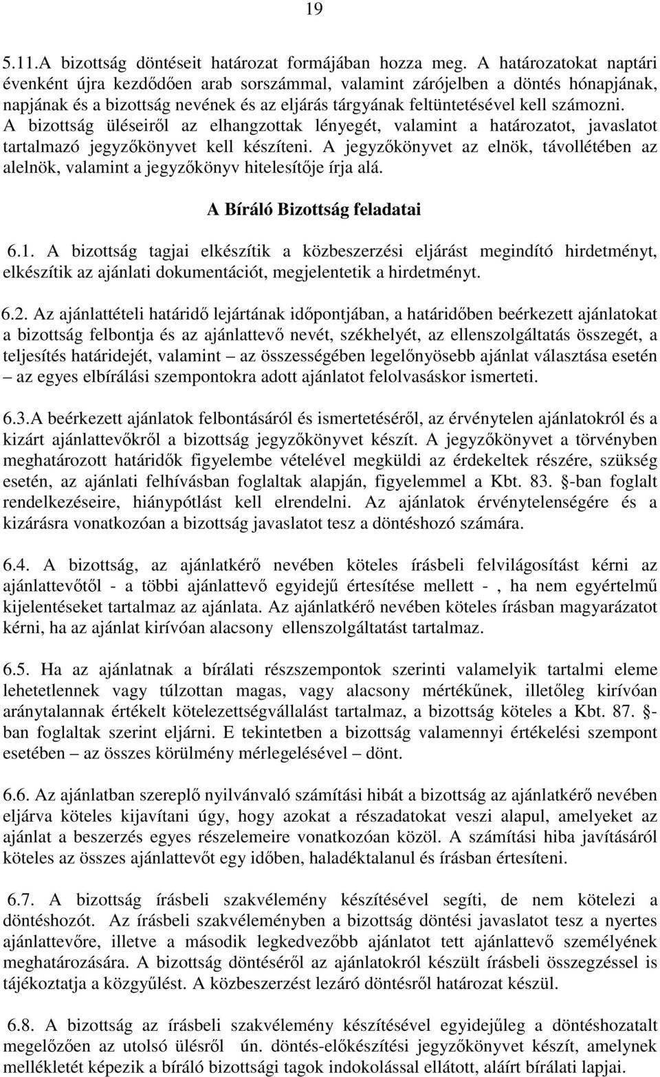 A bizottság üléseiről az elhangzottak lényegét, valamint a határozatot, javaslatot tartalmazó jegyzőkönyvet kell készíteni.