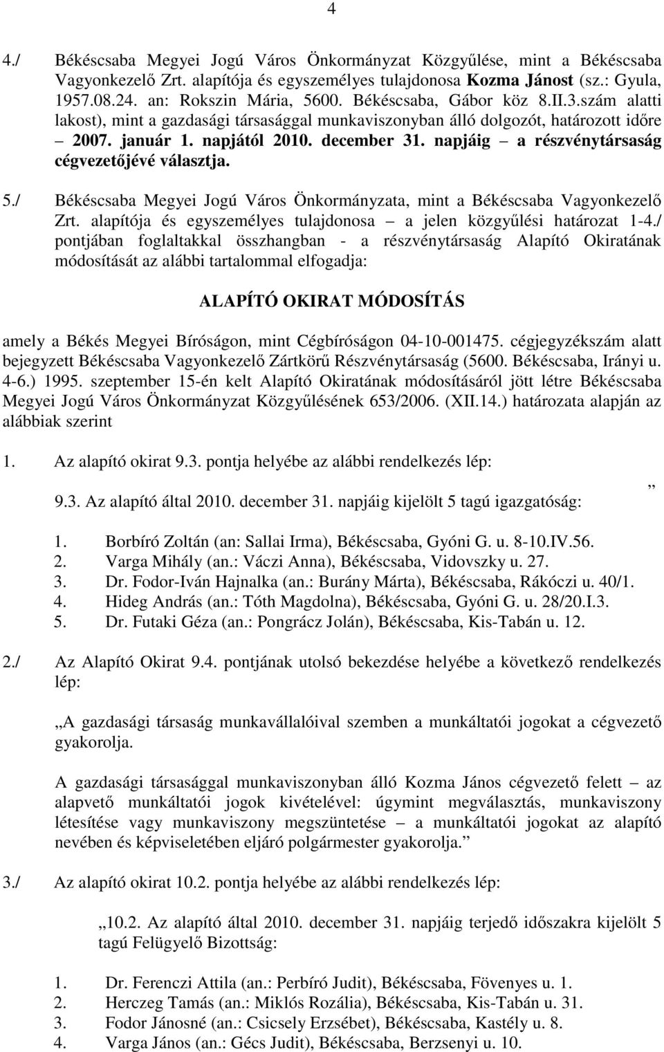 napjáig a részvénytársaság cégvezetőjévé választja. 5./ Békéscsaba Megyei Jogú Város Önkormányzata, mint a Békéscsaba Vagyonkezelő Zrt.