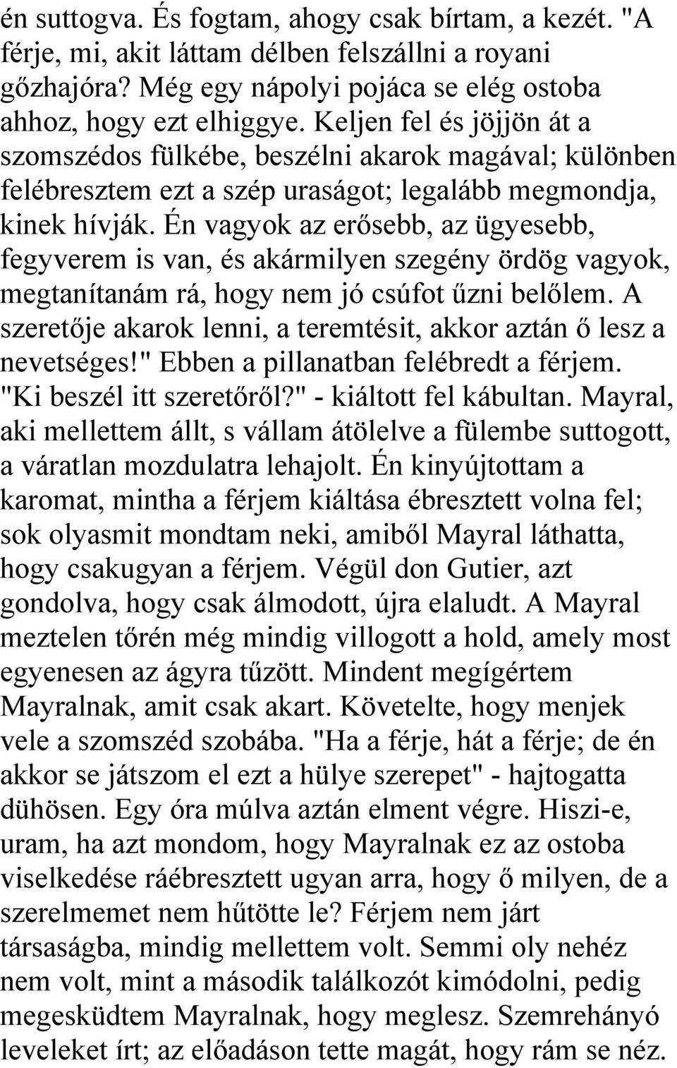 Én vagyok az erősebb, az ügyesebb, fegyverem is van, és akármilyen szegény ördög vagyok, megtanítanám rá, hogy nem jó csúfot űzni belőlem.