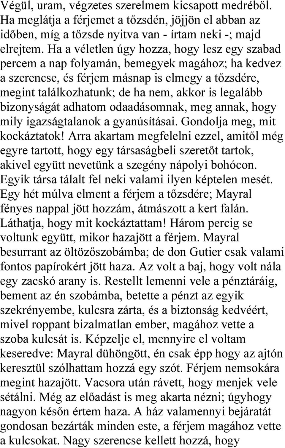 legalább bizonyságát adhatom odaadásomnak, meg annak, hogy mily igazságtalanok a gyanúsításai. Gondolja meg, mit kockáztatok!