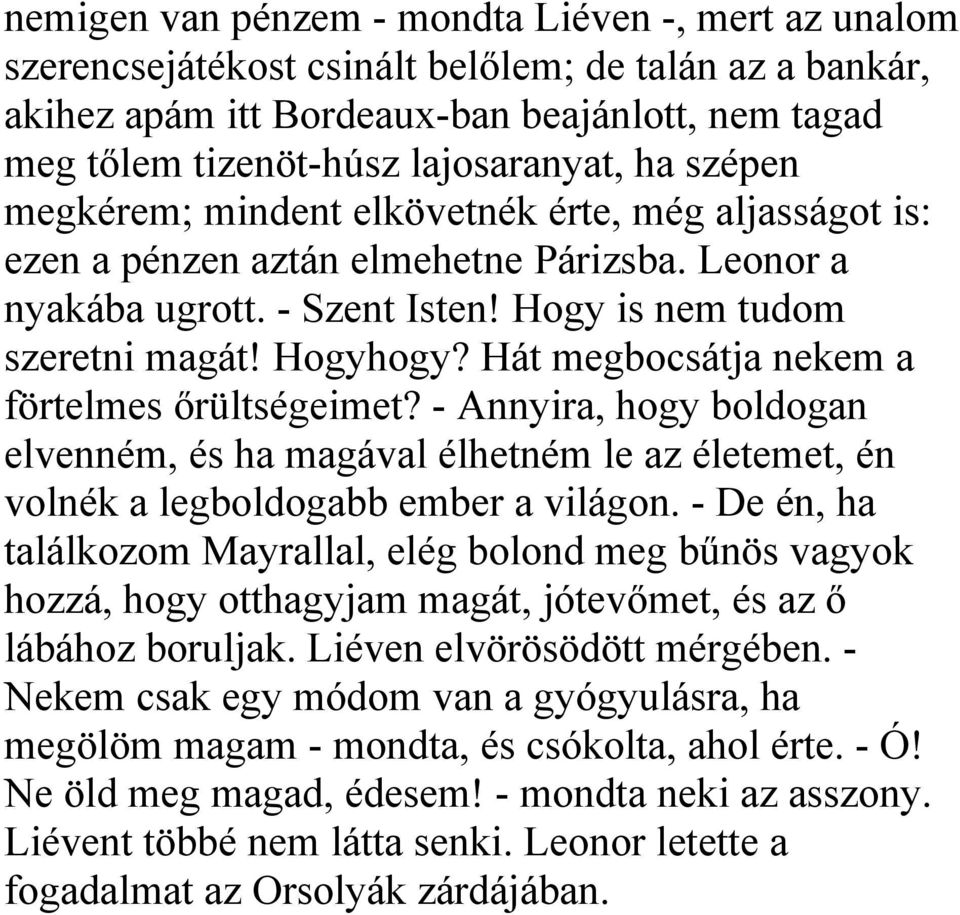 Hát megbocsátja nekem a förtelmes őrültségeimet? - Annyira, hogy boldogan elvenném, és ha magával élhetném le az életemet, én volnék a legboldogabb ember a világon.