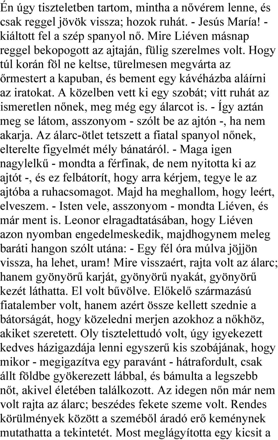 A közelben vett ki egy szobát; vitt ruhát az ismeretlen nőnek, meg még egy álarcot is. - Így aztán meg se látom, asszonyom - szólt be az ajtón -, ha nem akarja.