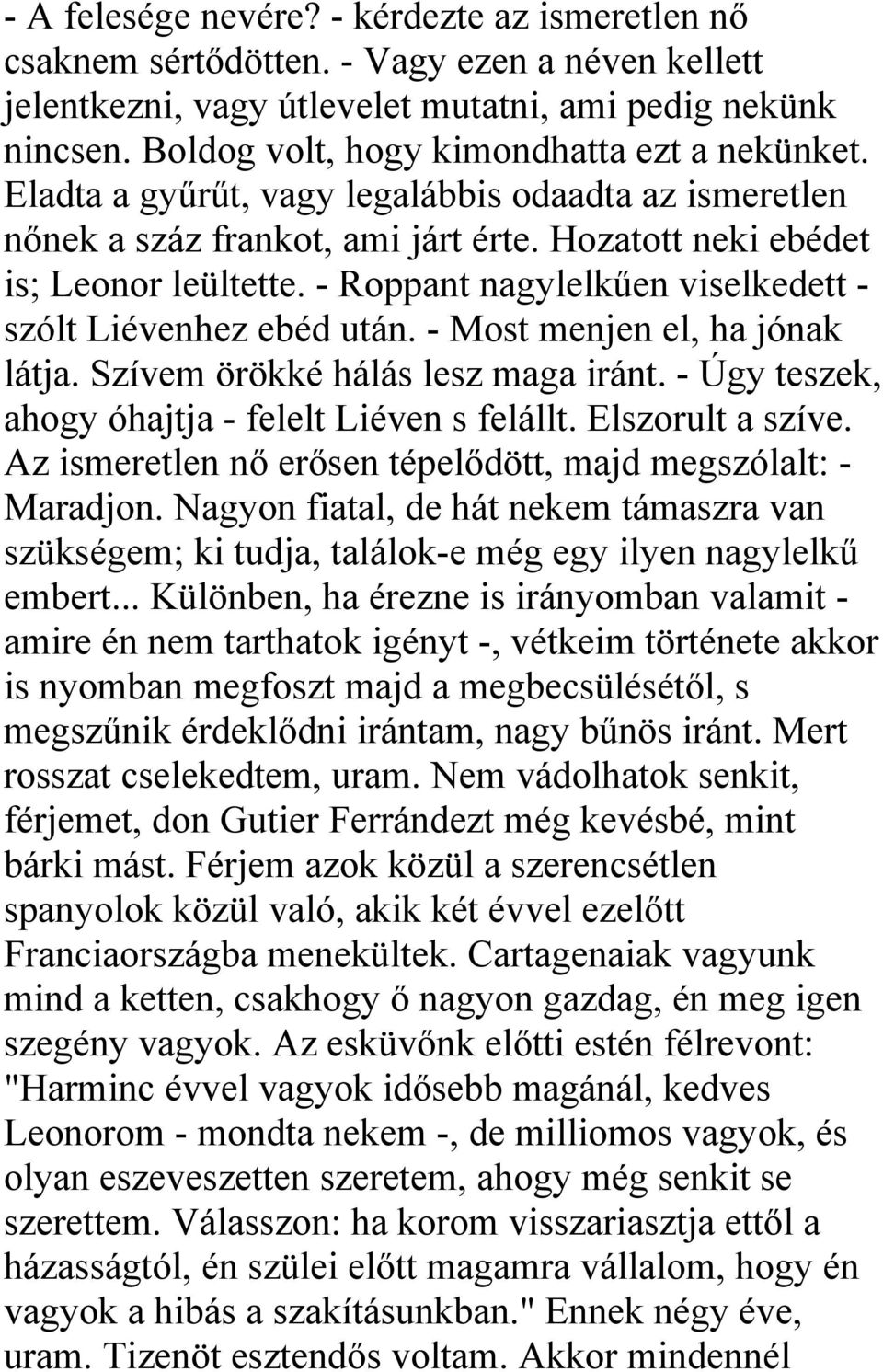 - Roppant nagylelkűen viselkedett - szólt Liévenhez ebéd után. - Most menjen el, ha jónak látja. Szívem örökké hálás lesz maga iránt. - Úgy teszek, ahogy óhajtja - felelt Liéven s felállt.