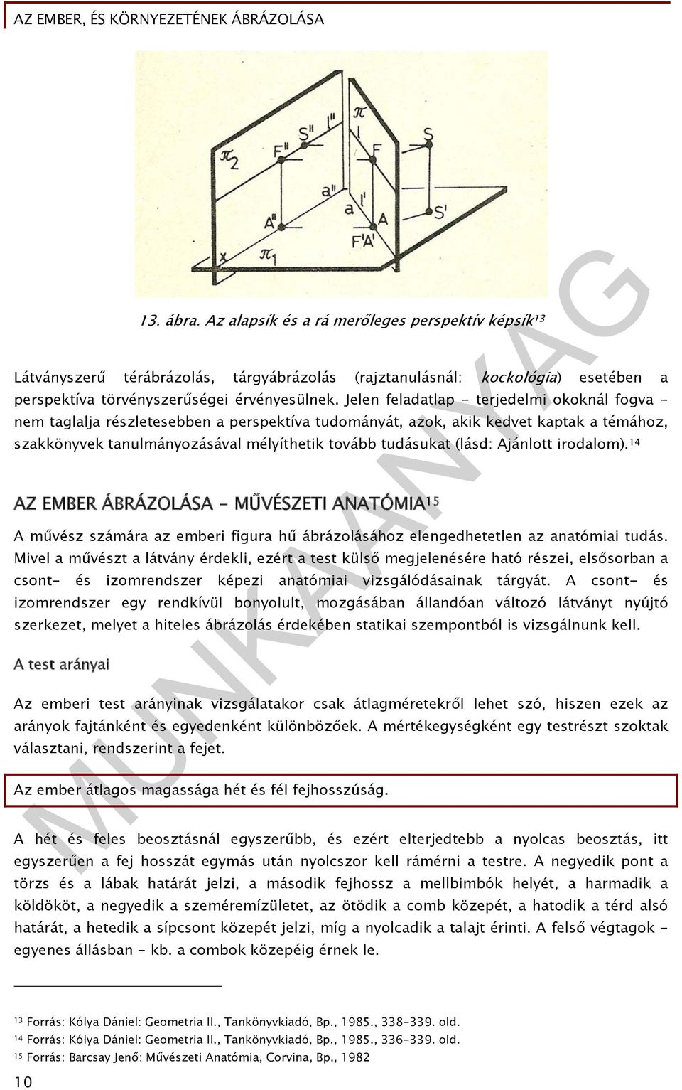 (lásd: Ajánlott irodalom). 14 AZ EMBER ÁBRÁZOLÁSA - MŰVÉSZETI ANATÓMIA 15 A művész számára az emberi figura hű ábrázolásához elengedhetetlen az anatómiai tudás.