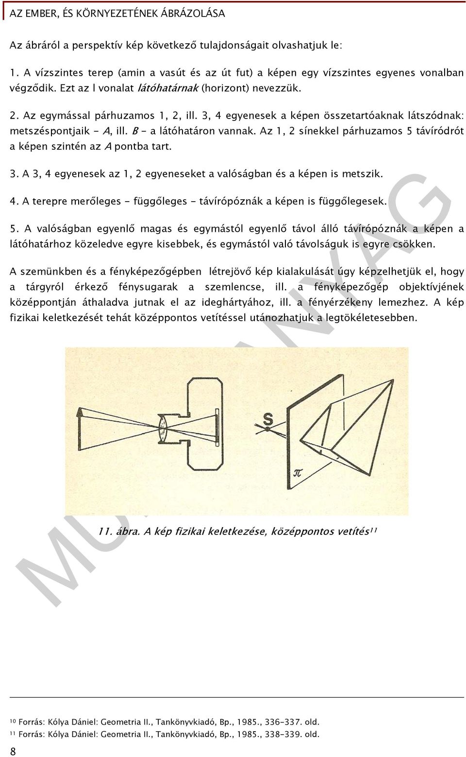 Az 1, 2 sínekkel párhuzamos 5 távíródrót a képen szintén az A pontba tart. 3. A 3, 4 egyenesek az 1, 2 egyeneseket a valóságban és a képen is metszik. 4. A terepre merőleges - függőleges - távírópóznák a képen is függőlegesek.