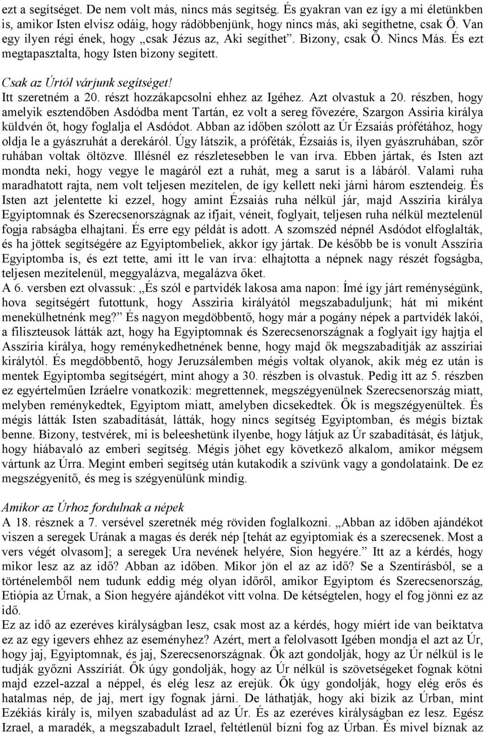 részt hozzákapcsolni ehhez az Igéhez. Azt olvastuk a 20. részben, hogy amelyik esztendőben Asdódba ment Tartán, ez volt a sereg fővezére, Szargon Assiria királya küldvén őt, hogy foglalja el Asdódot.