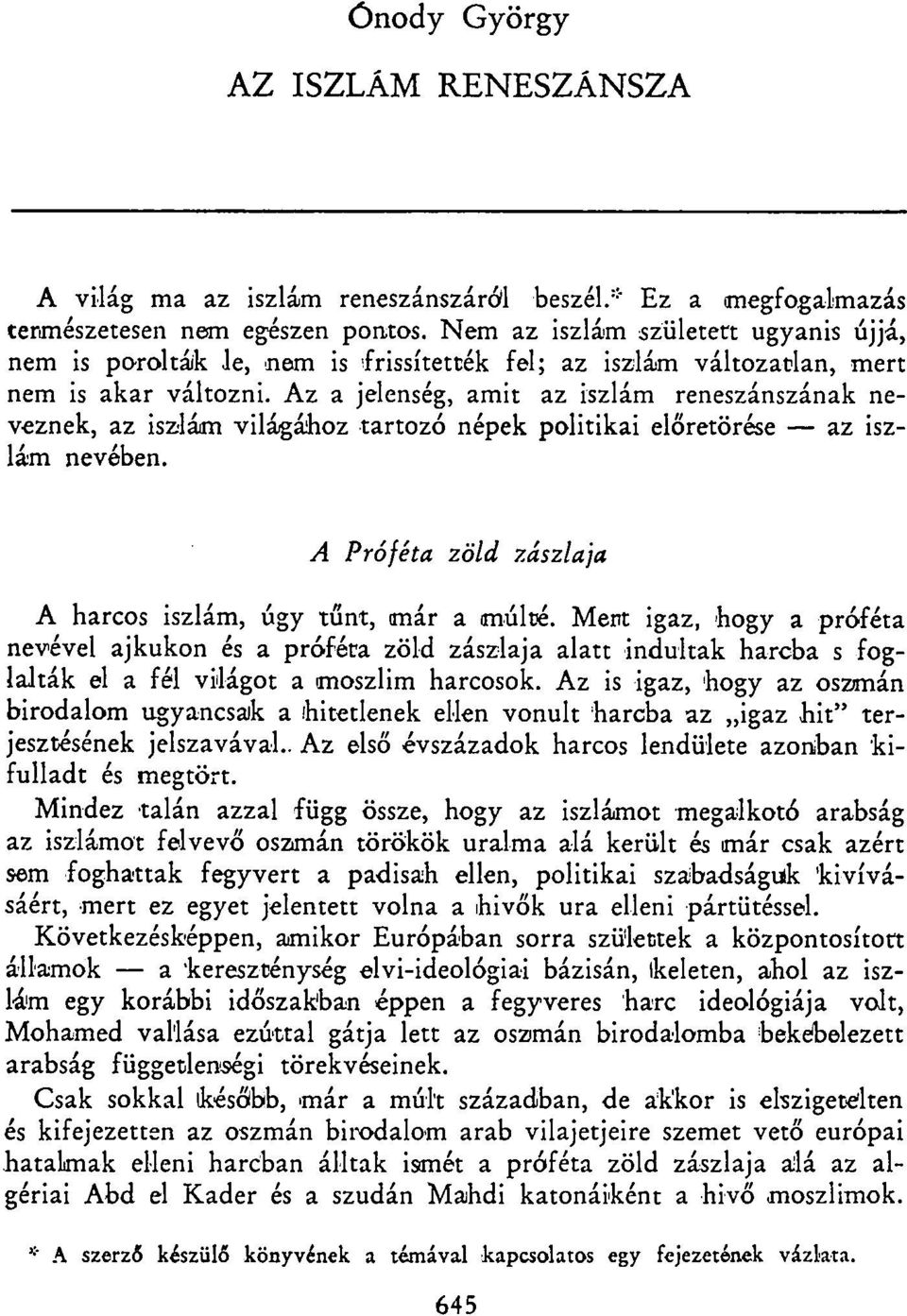 Az a jelenség, amit az iszlám reneszánszának neveznek, az iszlám világához tartozó népek politikai előretörése az iszlám nevében. A Próféta zöld zászlaja A harcos iszlám, úgy tűnt, már a múlté.