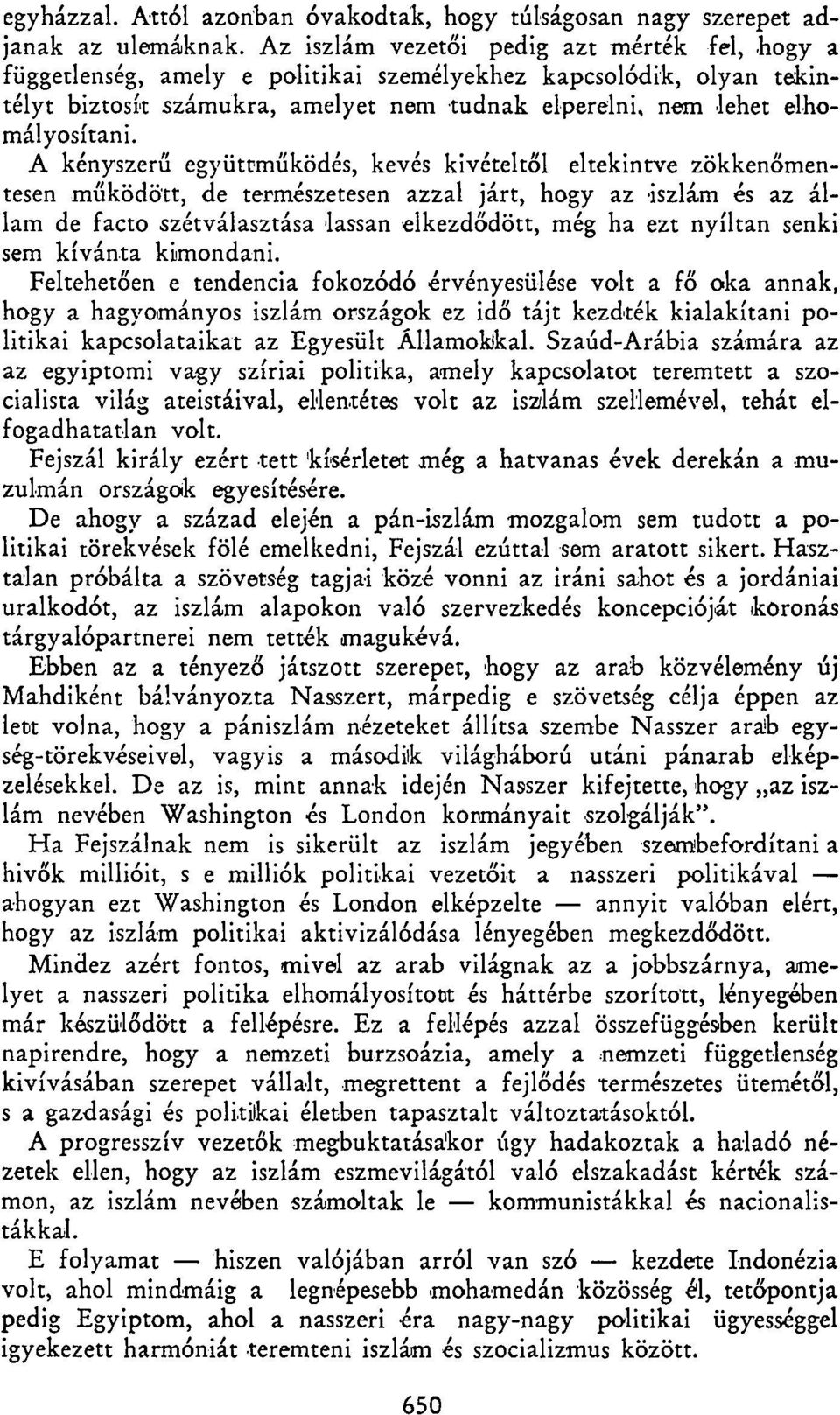 A kényszerű együttműködés, kevés kivételtől eltekintve zökkenőmentesen működött, de természetesen azzal járt, hogy az iszlám és az állam de facto szétválasztása lassan elkezdődött, még ha ezt nyíltan