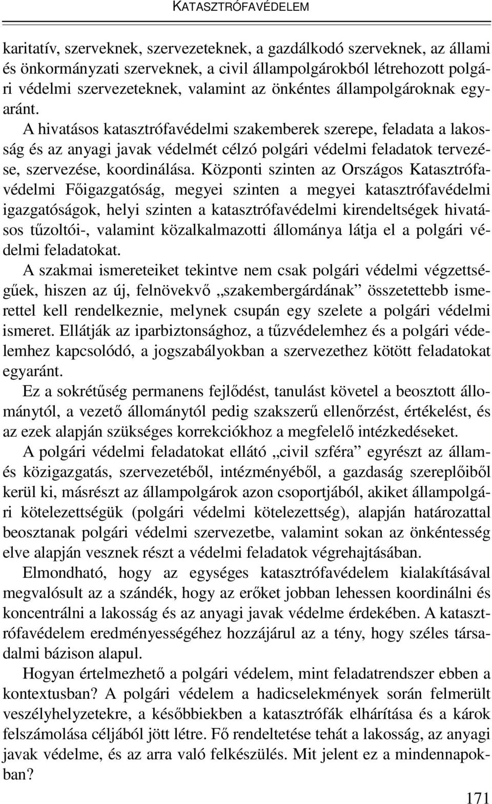 A hivatásos katasztrófavédelmi szakemberek szerepe, feladata a lakosság és az anyagi javak védelmét célzó polgári védelmi feladatok tervezése, szervezése, koordinálása.