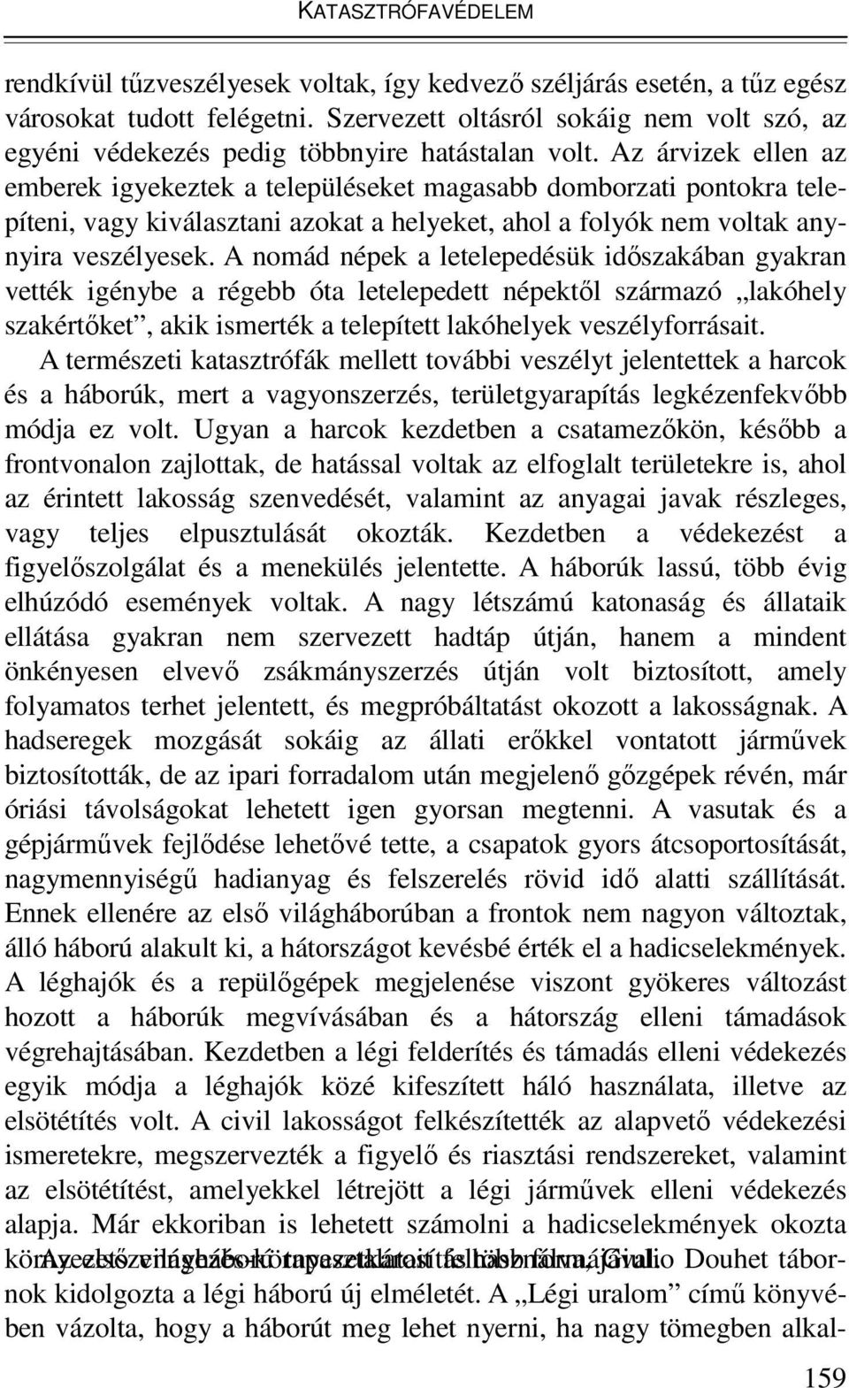 Az árvizek ellen az emberek igyekeztek a településeket magasabb domborzati pontokra telepíteni, vagy kiválasztani azokat a helyeket, ahol a folyók nem voltak anynyira veszélyesek.