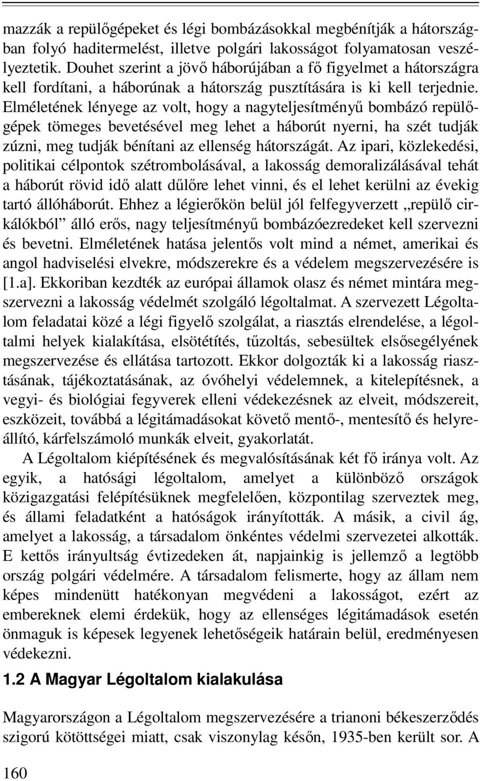 Elméletének lényege az volt, hogy a nagyteljesítményű bombázó repülőgépek tömeges bevetésével meg lehet a háborút nyerni, ha szét tudják zúzni, meg tudják bénítani az ellenség hátországát.