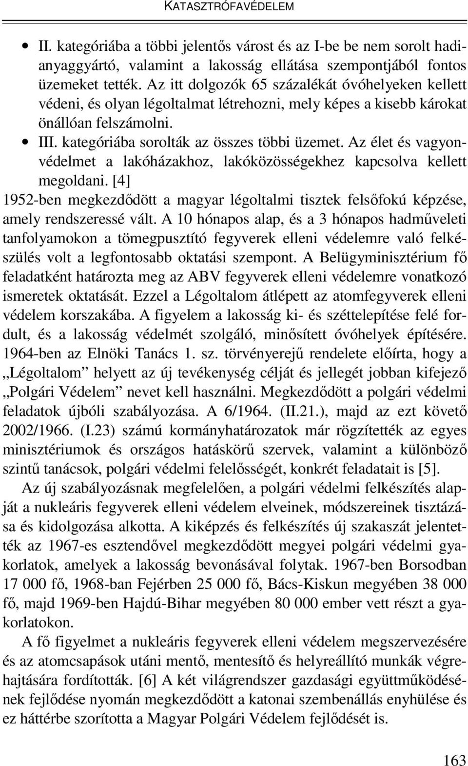 Az élet és vagyonvédelmet a lakóházakhoz, lakóközösségekhez kapcsolva kellett megoldani. [4] 1952-ben megkezdődött a magyar légoltalmi tisztek felsőfokú képzése, amely rendszeressé vált.