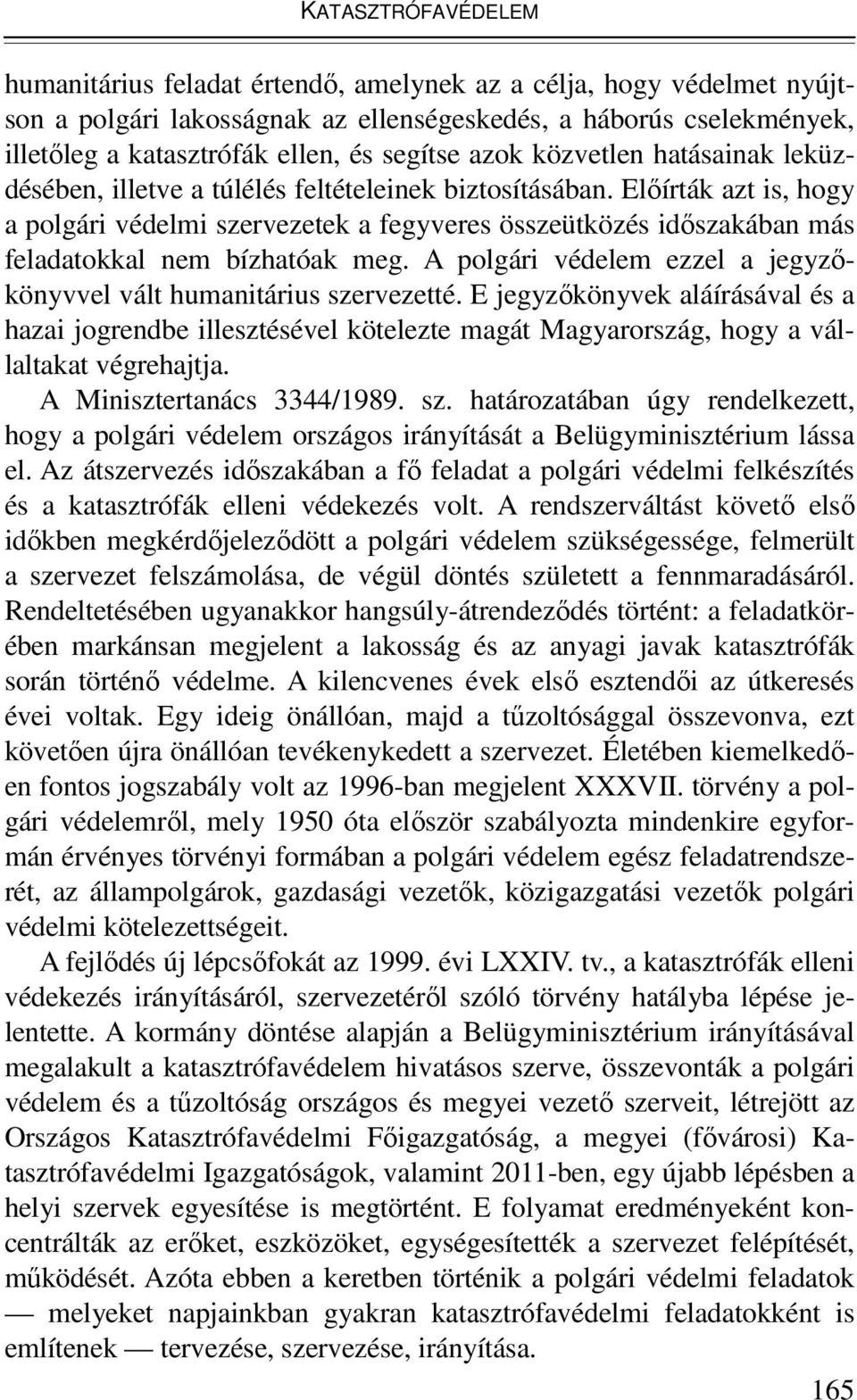 Előírták azt is, hogy a polgári védelmi szervezetek a fegyveres összeütközés időszakában más feladatokkal nem bízhatóak meg. A polgári védelem ezzel a jegyzőkönyvvel vált humanitárius szervezetté.