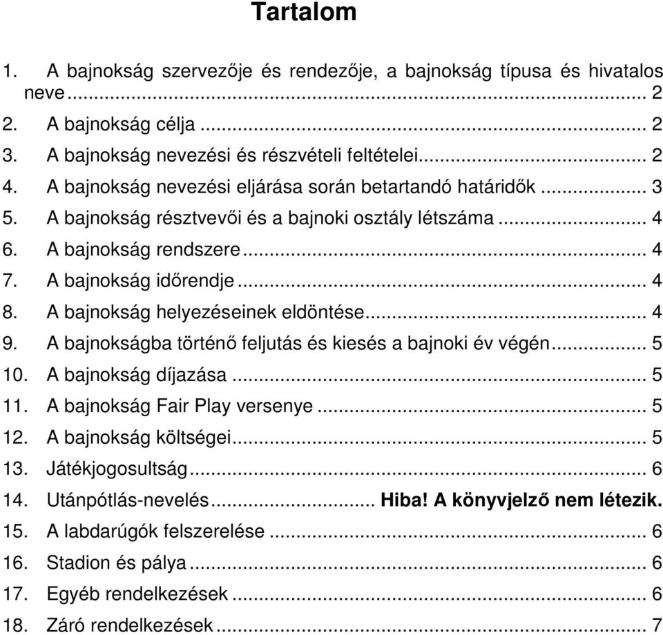 A bajnokság helyezéseinek eldöntése... 4 9. A bajnokságba történő feljutás és kiesés a bajnoki év végén... 5 10. A bajnokság díjazása... 5 11. A bajnokság Fair Play versenye... 5 12.