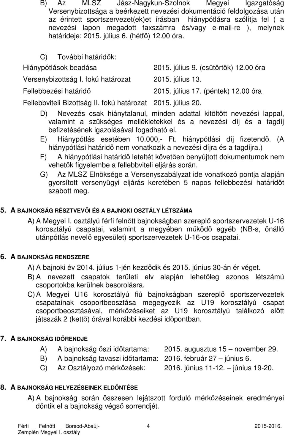 július 13. Fellebbezési határidő Fellebbviteli Bizottság II. fokú határozat 2015. július 20. 2015. július 9. (csütörtök) 12.00 óra 2015. július 17. (péntek) 12.