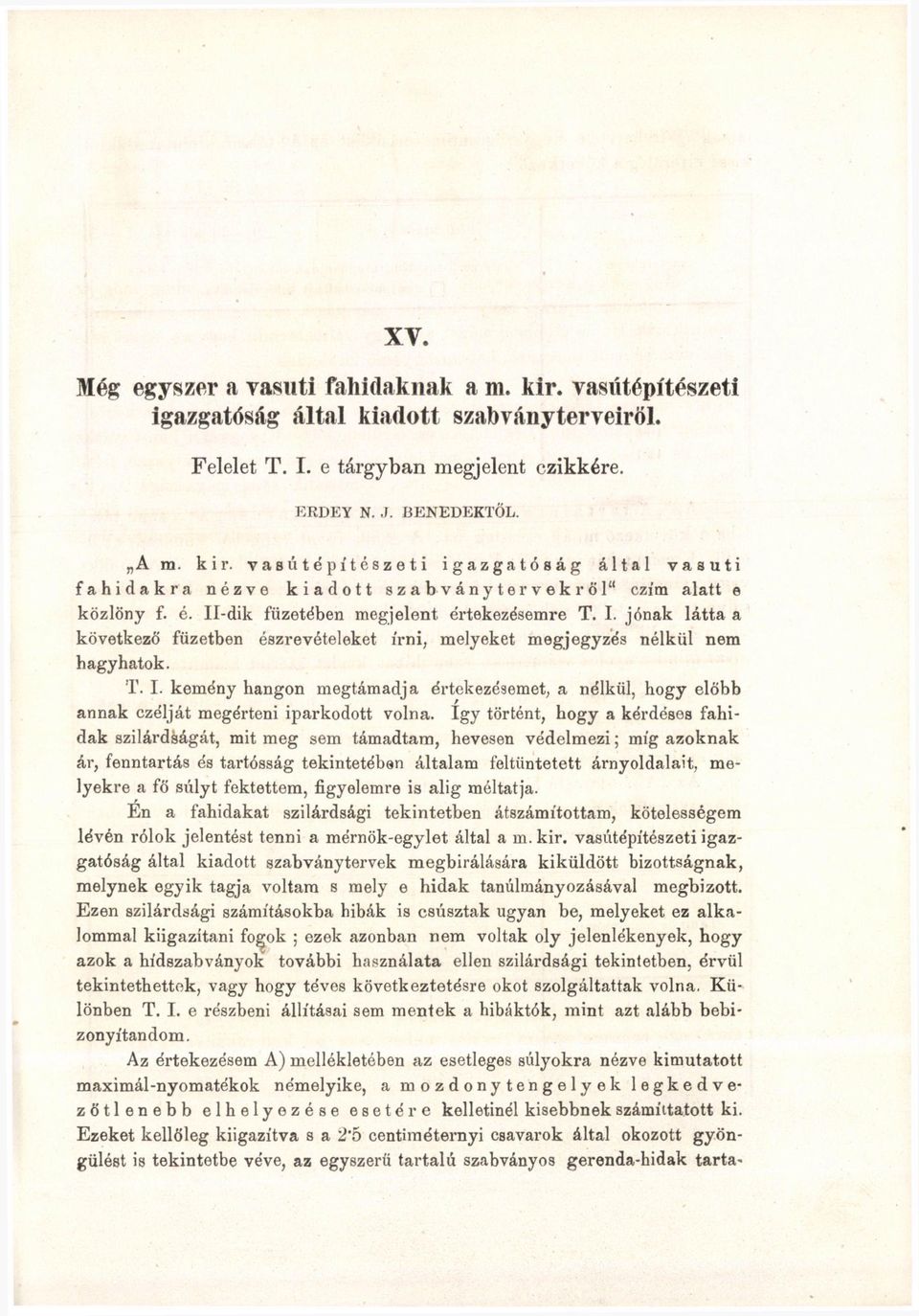 így történt, hogy a kérdéses fahidak szilárdságát, mit meg sem támadtam, hevesen védelmezi; míg azoknak ár, fenntartás és tartósság tekintetéban általam feltüntetett árnyoldalait, melyekre a fő súlyt