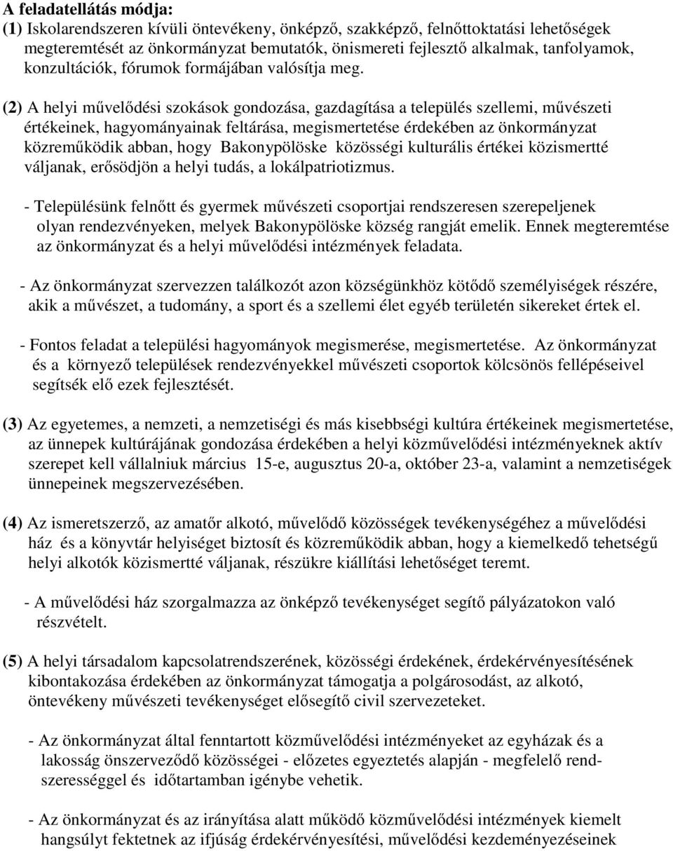 (2) A helyi művelődési szokások gondozása, gazdagítása a település szellemi, művészeti értékeinek, hagyományainak feltárása, megismertetése érdekében az önkormányzat közreműködik abban, hogy