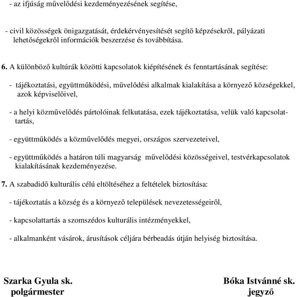 helyi közművelődés pártolóinak felkutatása, ezek tájékoztatása, velük való kapcsolattartás, - együttműködés a közművelődés megyei, országos szervezeteivel, - együttműködés a határon túli magyarság