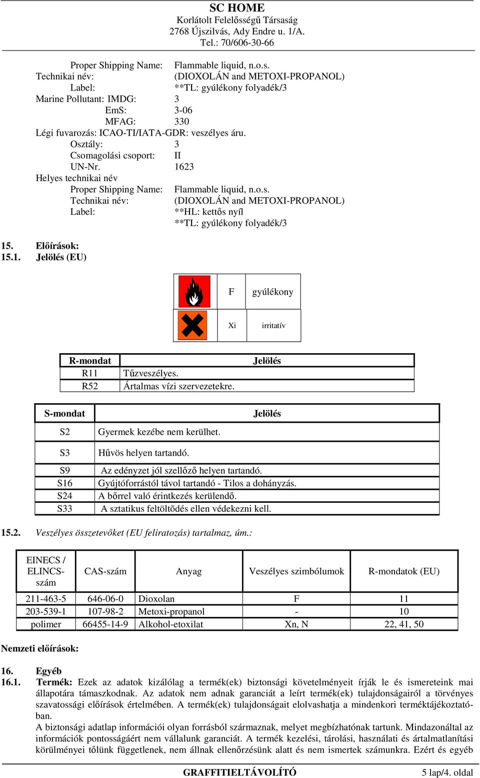 1623 Helyes technikai név  Technikai név: (DIOXOLÁN and METOXI-PROPANOL) Label: **HL: kettıs nyíl **TL: gyúlékony folyadék/3 15. Elıírások: 15.1. (EU) F gyúlékony Xi irritatív R-mondat R11 R52 Tőzveszélyes.