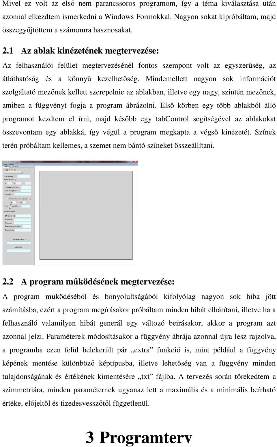 Mindemellett nagyon sok információt szolgáltató mezőnek kellett szerepelnie az ablakban, illetve egy nagy, szintén mezőnek, amiben a függvényt fogja a program ábrázolni.