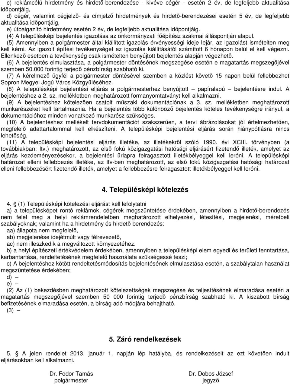 (4) A településképi bejelentés igazolása az önkormányzati fıépítész szakmai álláspontján alapul.