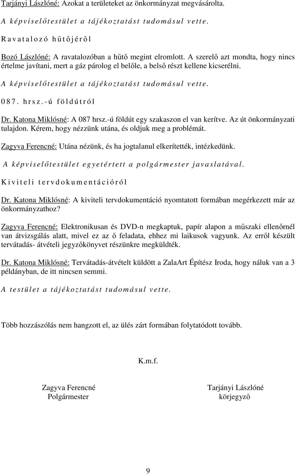 A k ép v iselőtes tület a t ájéko ztatást tudomásul vette. 0 8 7. h r s z. - ú f ö l d ú t r ó l Dr. Katona Miklósné: A 087 hrsz.-ú földút egy szakaszon el van kerítve. Az út önkormányzati tulajdon.