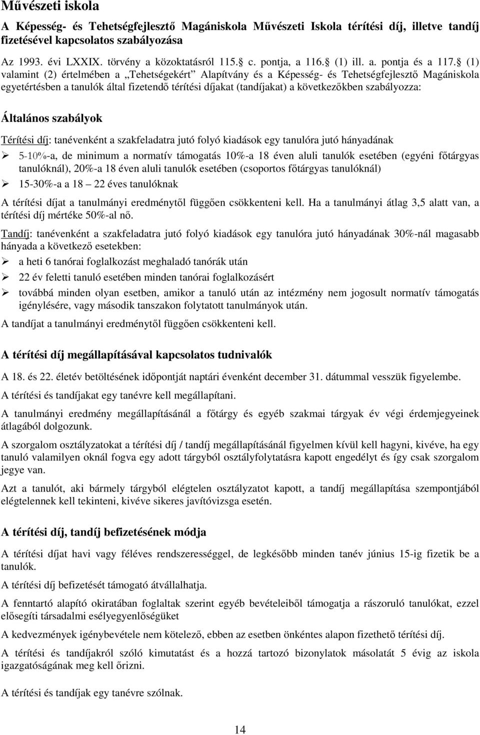 (1) valamint (2) értelmében a Tehetségekért Alapítvány és a Képesség- és Tehetségfejlesztı Magániskola egyetértésben a tanulók által fizetendı térítési díjakat (tandíjakat) a következıkben