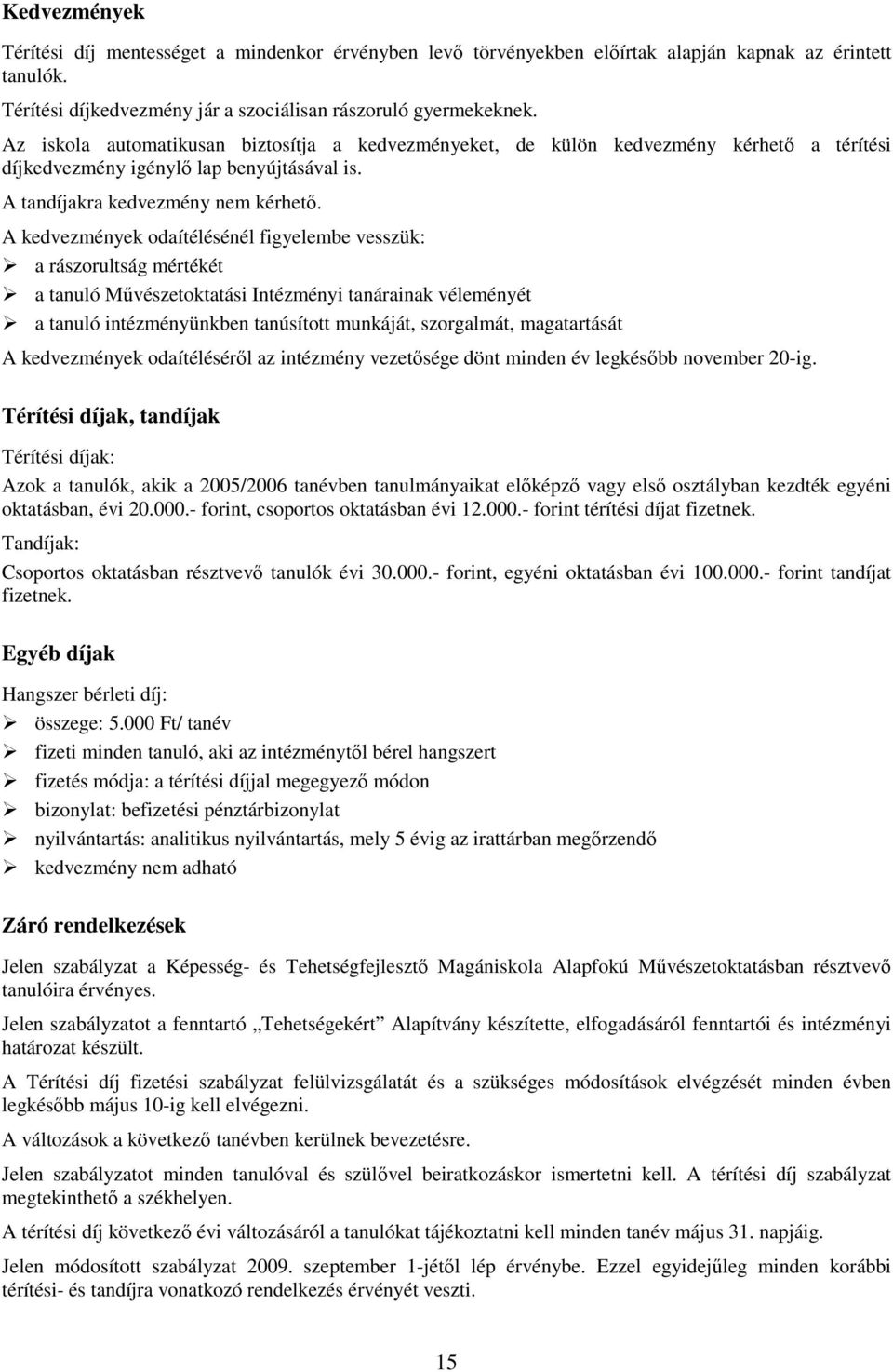 A kedvezmények odaítélésénél figyelembe vesszük: a rászorultság mértékét a tanuló Mővészetoktatási Intézményi tanárainak véleményét a tanuló intézményünkben tanúsított munkáját, szorgalmát,