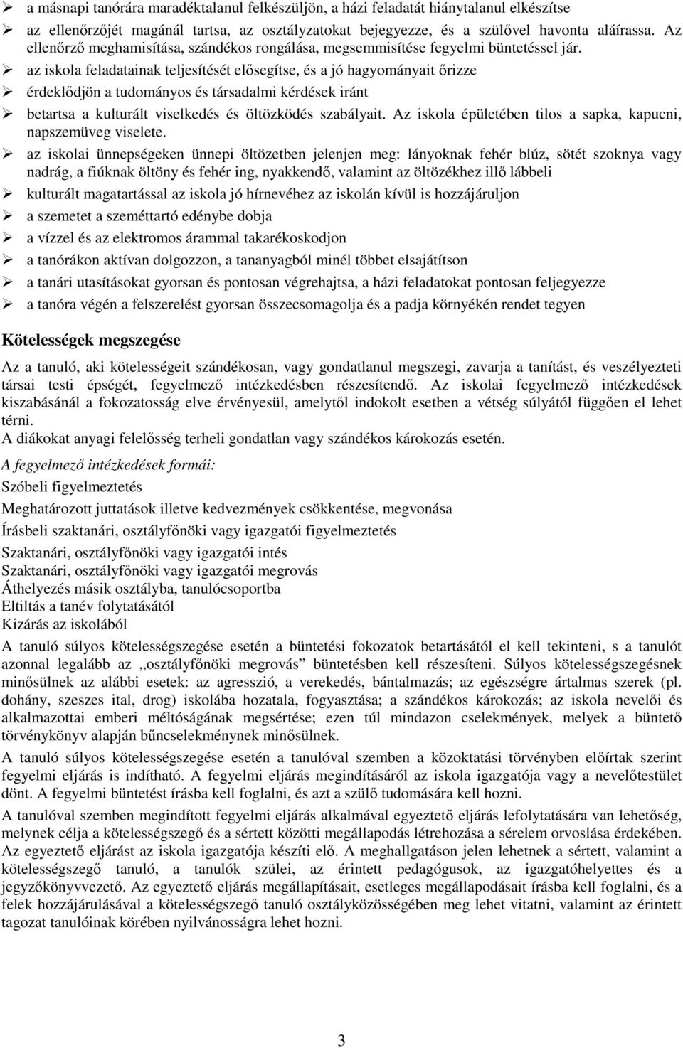 az iskola feladatainak teljesítését elısegítse, és a jó hagyományait ırizze érdeklıdjön a tudományos és társadalmi kérdések iránt betartsa a kulturált viselkedés és öltözködés szabályait.