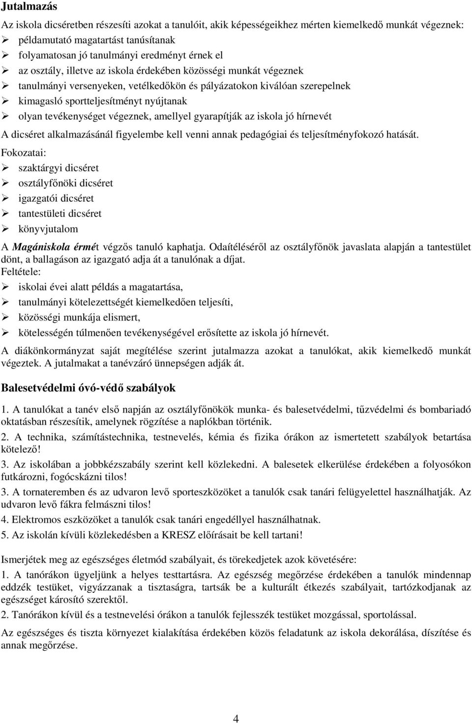 végeznek, amellyel gyarapítják az iskola jó hírnevét A dicséret alkalmazásánál figyelembe kell venni annak pedagógiai és teljesítményfokozó hatását.